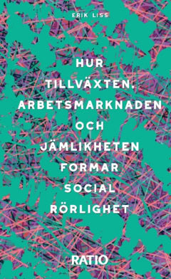Erik Liss : Hur tillväxten, arbetsmarknaden och jämlikheten formar social rörlighet