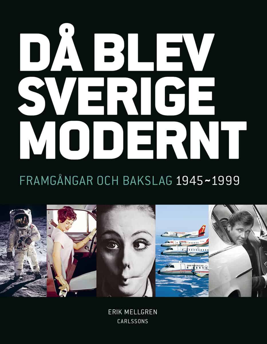 Erik Mellgren : Då blev Sverige modernt : framgångar och bakslag 1945-1999