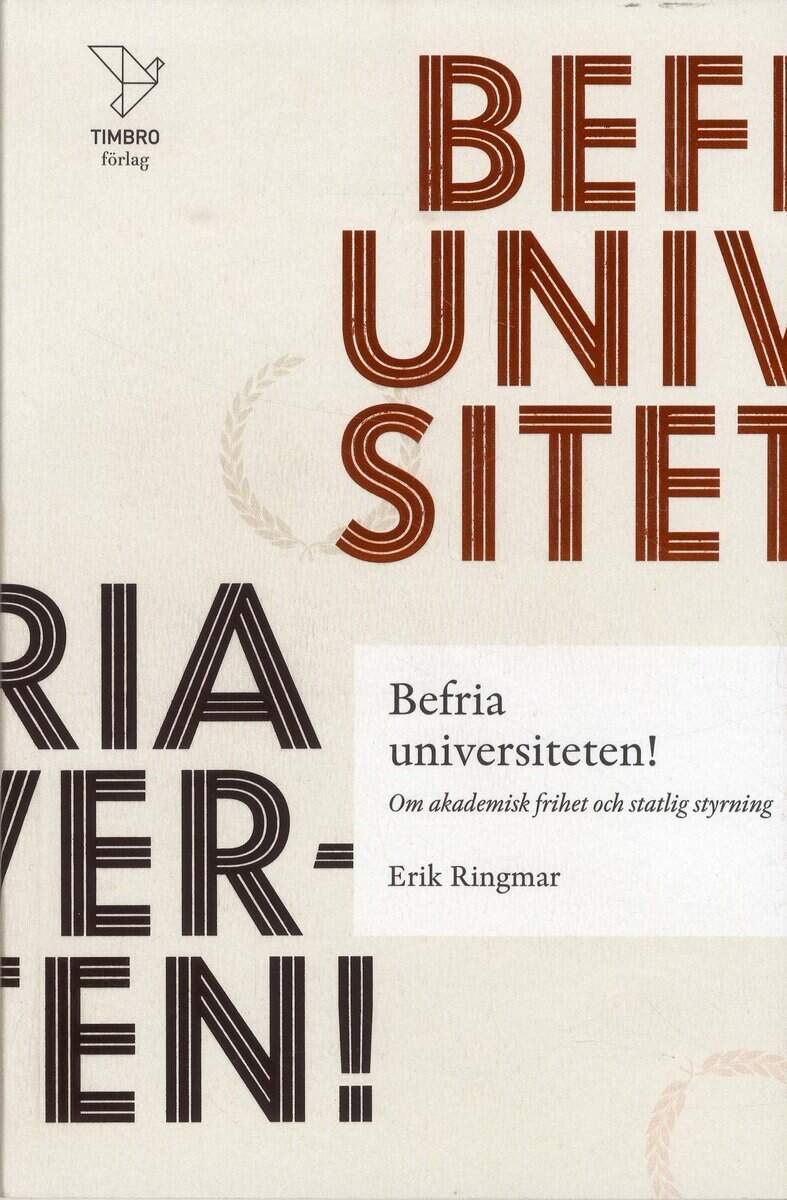 Erik Ringmar : Befria universiteten! : om akademisk frihet statlig styrning