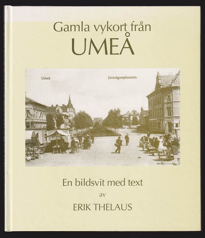 Erik Thelaus : Gamla vykort från Umeå. En bildsvit med text av Erik Thelaus