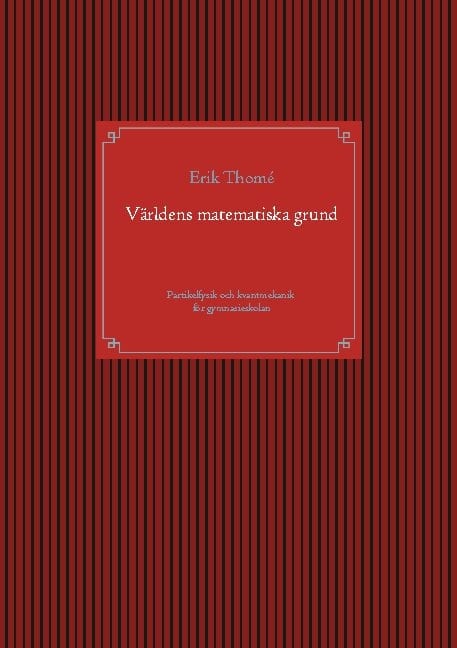 Erik Thomé : Världens matematiska grund : partikelfysik och kvantmekanik för gymnasieskolan