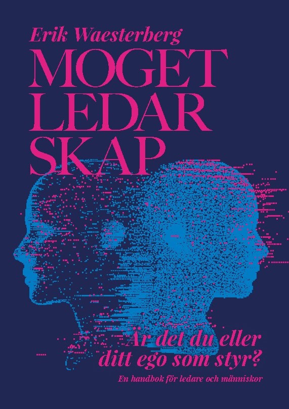 Erik Waesterberg : Moget Ledarskap : är det du eller ditt ego som styr? - en handbok för ledare