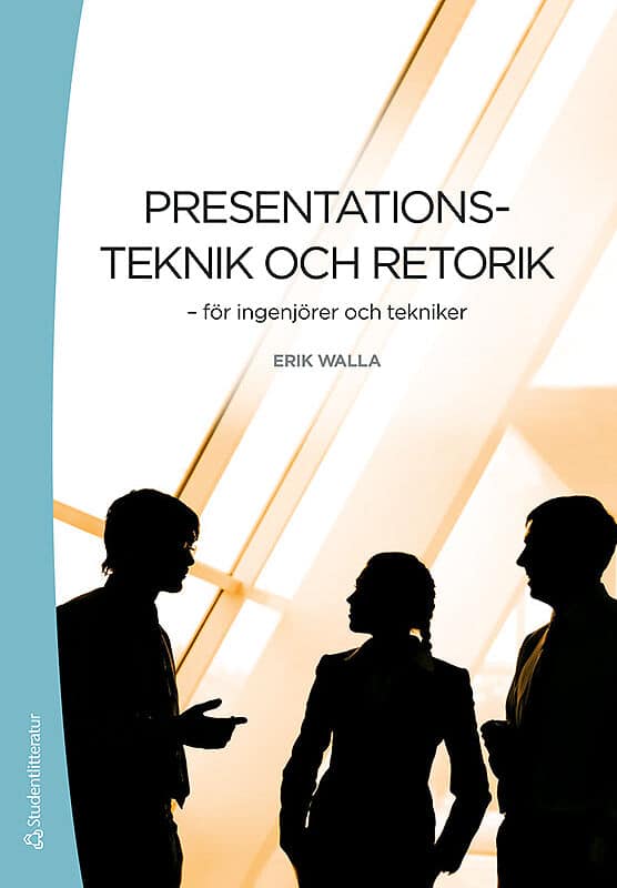 Erik Walla : Presentationsteknik och retorik : för ingenjörer och tekniker