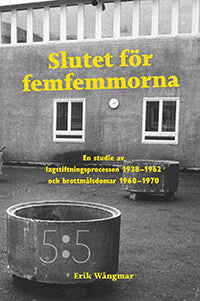 Erik Wångmar : Slutet för femfemmorna : en studie av lagstiftningsprocessen 1938-1962 och brottmålsdomar 1960-1970