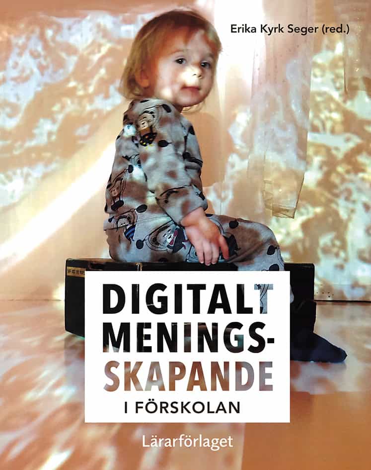 Kyrk Seger, Erika; Dunkels, Elza; Lewis, Emma; Hvit Lindstrand, Sara; Magnusson, Lena O.; Mjölner, Linda; Mylesand, Mia; Pelle-Bäck, Maria; Åström, Ingela : Digitalt meningsskapande i förskolan