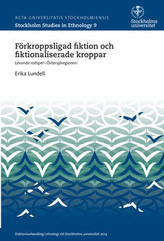 Erika Lundell : Förkroppsligad fiktion och fiktionaliserade kroppar : levande rollspel i Östersjöregionen