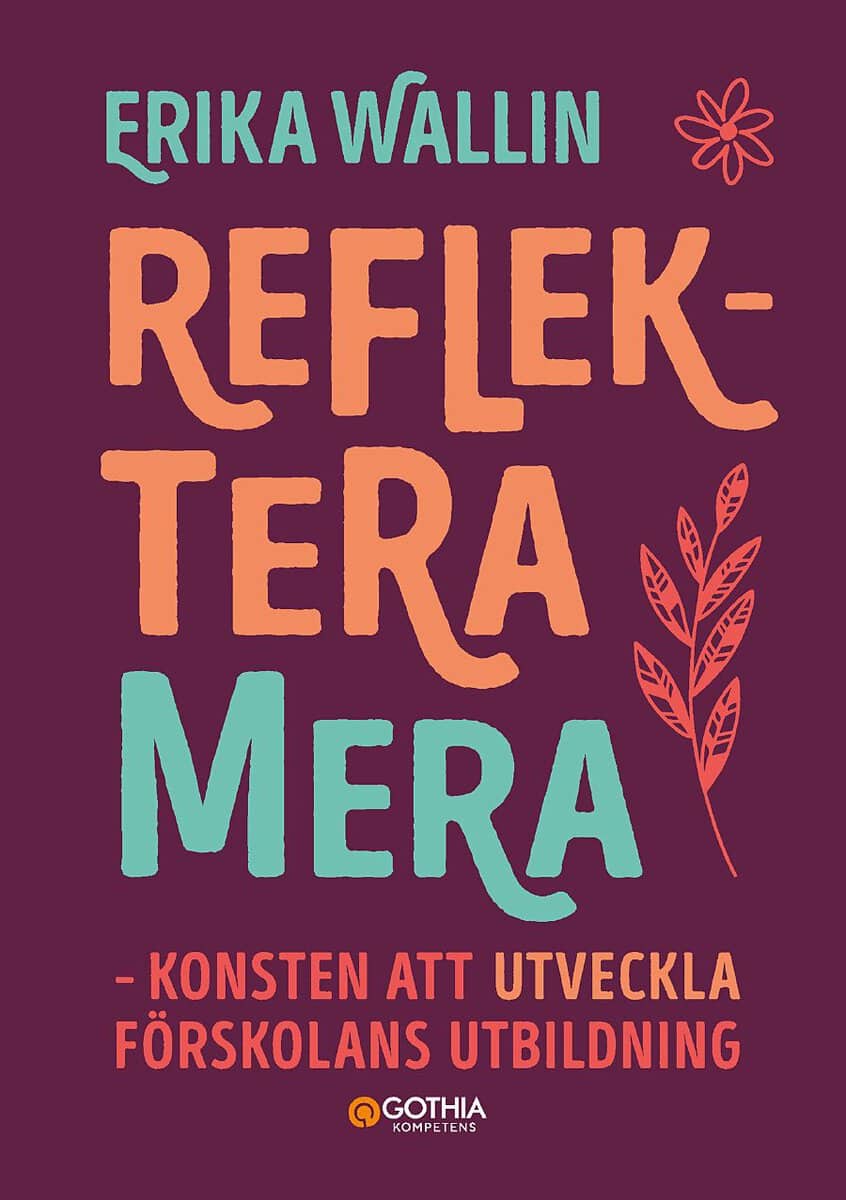 Erika Wallin : Reflektera mera : konsten att utveckla förskolans utbildning
