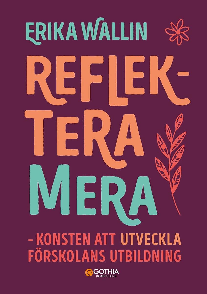 Erika Wallin : Reflektera mera : konsten att utveckla förskolans utbildning
