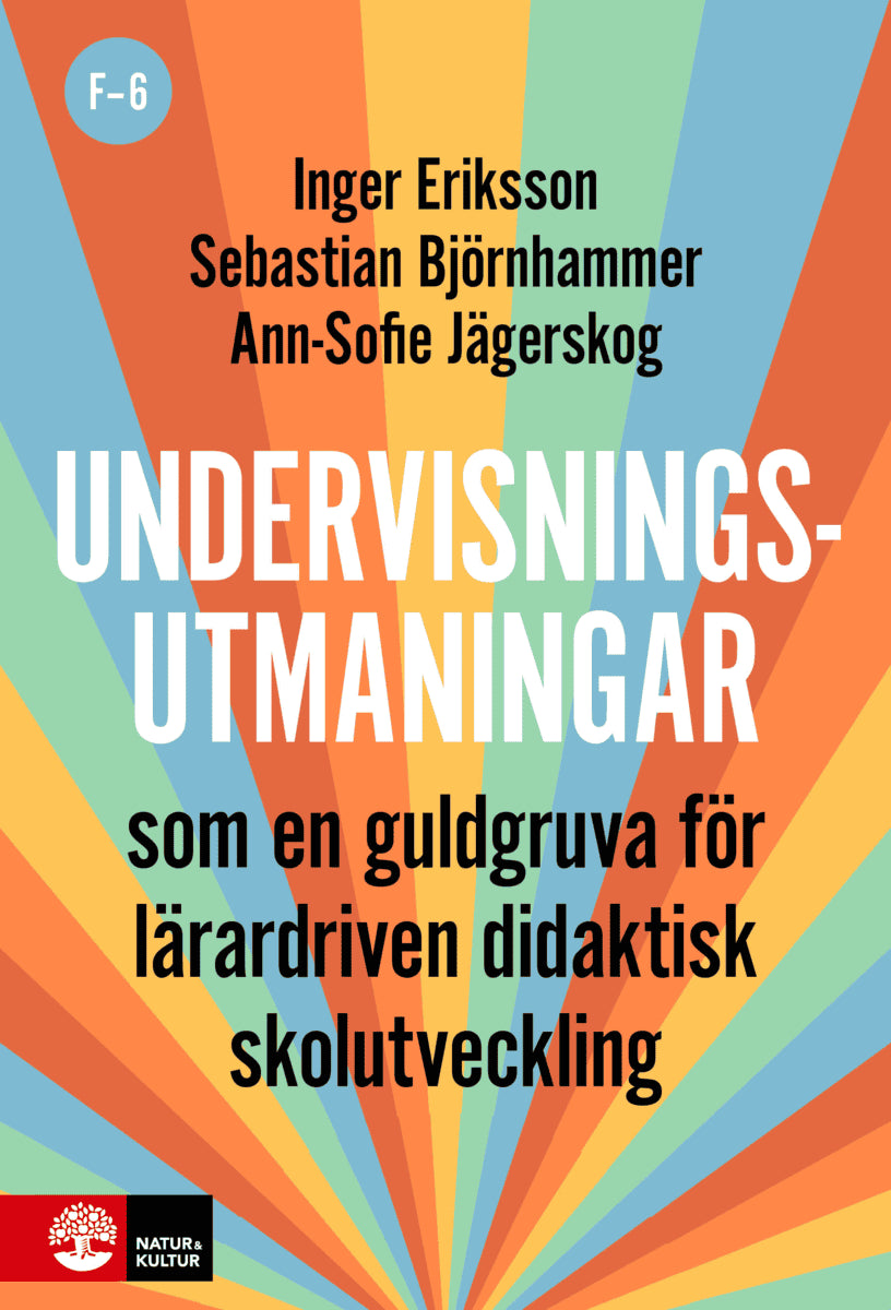 Eriksson, Inger ; Björnhammer, Sebastian ; Jägerskog, Ann-Sofie : Undervisningsutmaningar F-6 : Som en guldgruva för lärardriven didaktisk skolutveckling