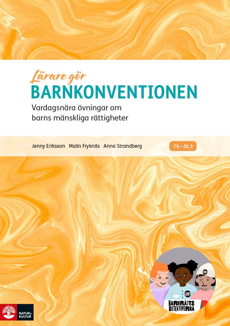 Eriksson, Jenny ; Fryknäs, Malin ; Strandberg, Anna : Lärare Gör Barnkonventionen : Vardagsnära övningar om barns mänskliga rättigheter
