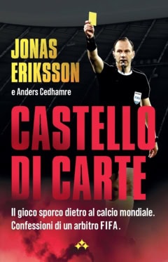 Eriksson, Jonas ; Cedhamre, Anders : Castello di Carte : Il gioco sporco dietro al calcio mondiale - confessioni di un arbitro FIFA