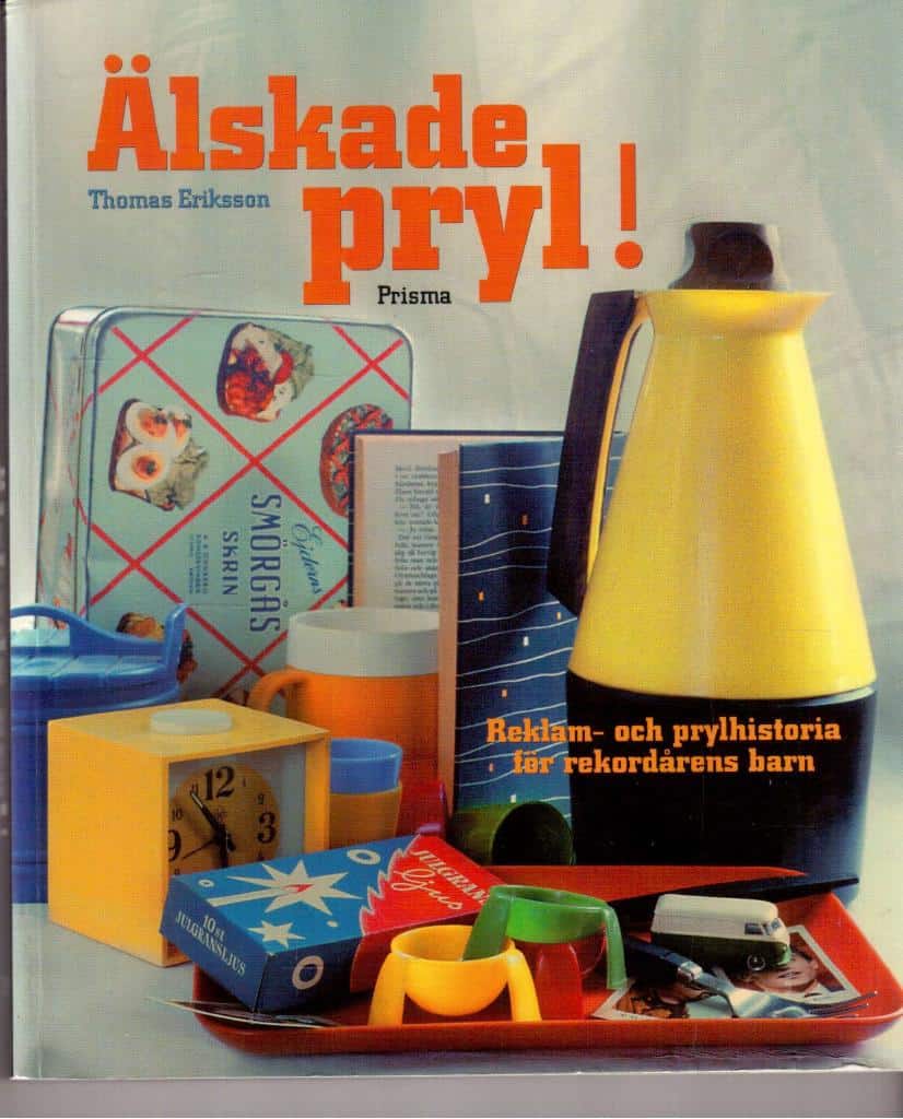Eriksson, Thomas (text) ; Eriksson, Thomas (foto) : Älskade pryl. Reklam- och prylhistoria för rekordårens barn