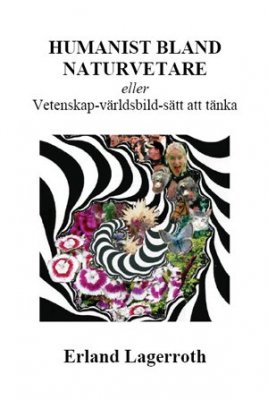 Erland Lagerroth : Humanist bland naturvetare : eller vetenskap - världsbild - sätt att tänka