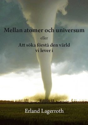 Erland Lagerroth : Mellan atomer och universum eller Att söka förstå den värld vi lever i