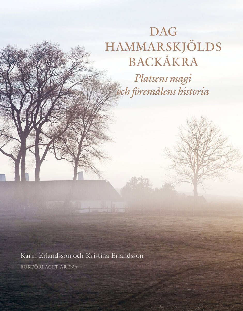 Erlandsson, Karin ; Erlandsson, Kristina : Dag Hammarskjölds Backåkra : platsens magi och föremålens historia