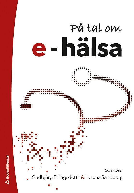 Erlingsdóttir, Gudbjörg ; Sandberg, Helena ; Berg, Martin ; Czarniawska, Barbara ; Johansson, Mats ; Johnson, Ericka ; Jonnergård, Karin ; Mattsson, Titti ; Mäkitalo, Åsa ; Petersson, Lena : På tal om e-hälsa