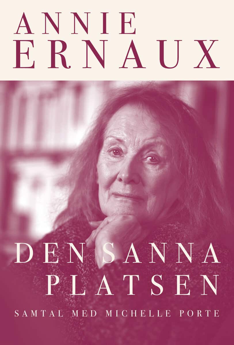 Ernaux, Annie ; Porte, Michelle : Den sanna platsen : samtal med Michelle Porte