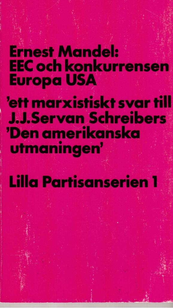 Ernest Mandel : EEC och konkurrensen Europa USA. Ett marxistiskt svar till J. J. Servans Schreibers ¨¨Den amerikanska utmaningen¨¨