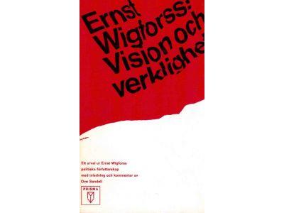Ernst Wigforss : Vision och verklighet. Ett urval ur Ernst Wigforss politiska författarskap