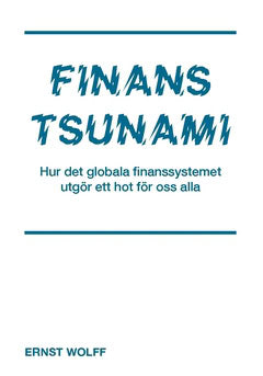 Ernst Wolff : Finanstsunami : hur det globala finanssystemet utgör ett hot för oss alla