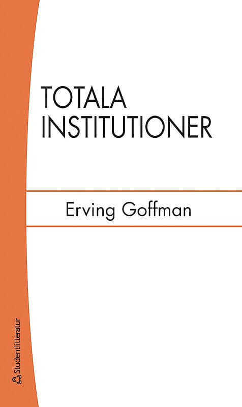 Erving Goffman : Totala institutioner : fyra essäer om anstaltslivets sociala villkor