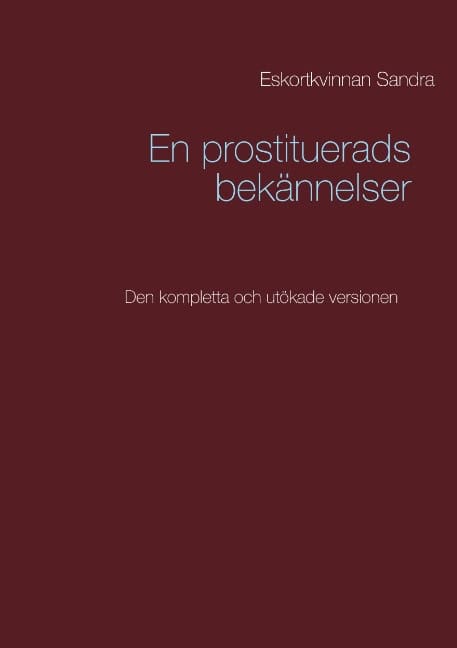 Eskortkvinnan Sandra : En prostituerads bekännelser : den kompletta och utökade versionen