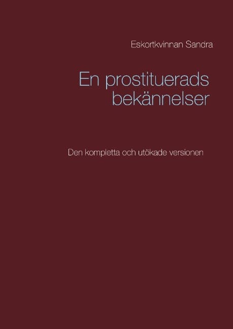 Eskortkvinnan Sandra : En prostituerads bekännelser : Den kompletta och utökade versionen