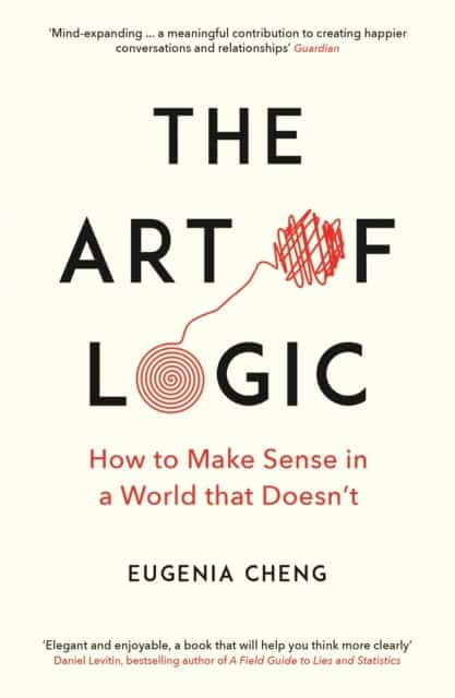 Eugenia Cheng : Art of Logic - How to Make Sense in a World that Doesn't