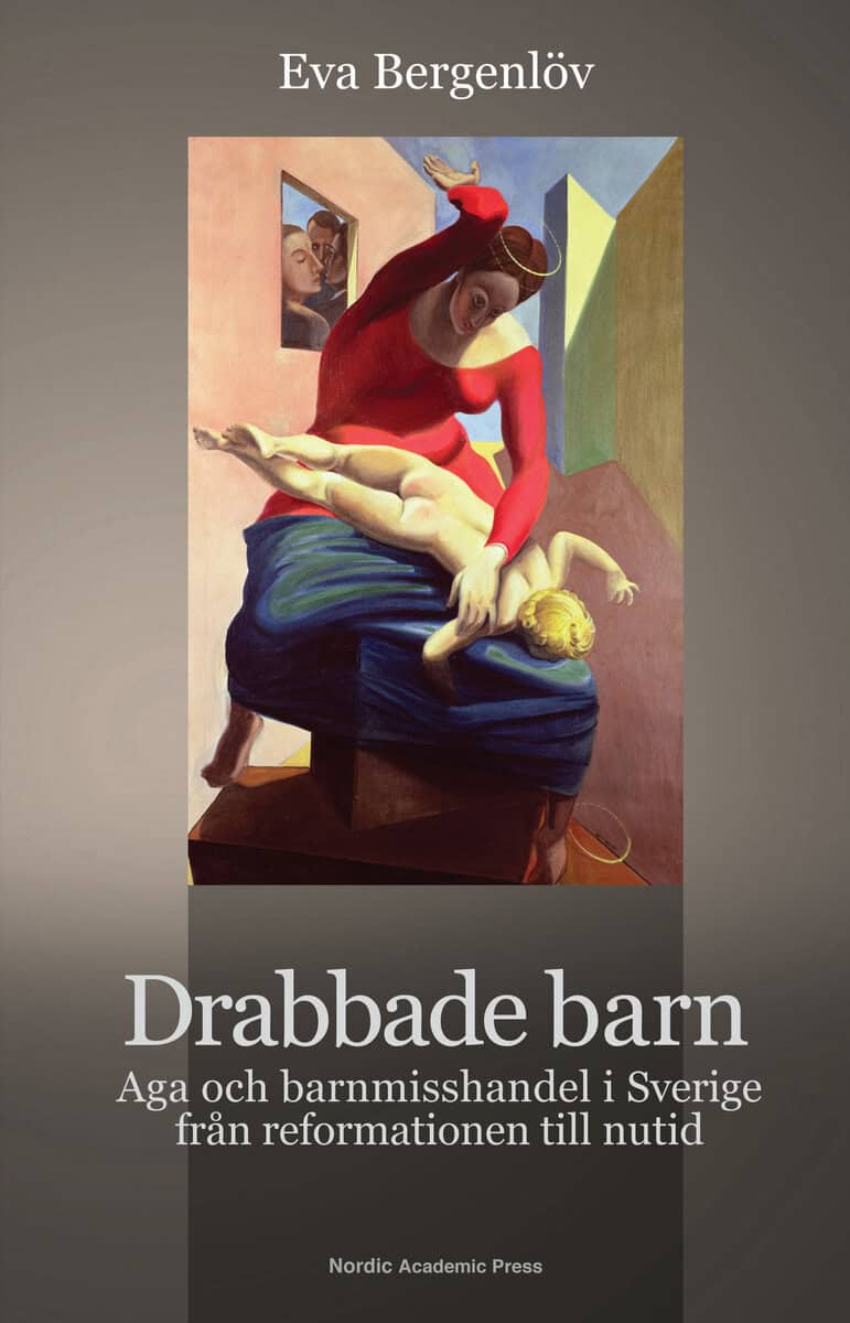Eva Bergenlöv : Drabbade barn : aga och barnmisshandel i Sverige från reformationen till nutid
