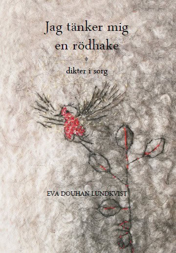 Eva Douhan Lundkvist : Jag tänker mig en rödhake : dikter i sorg