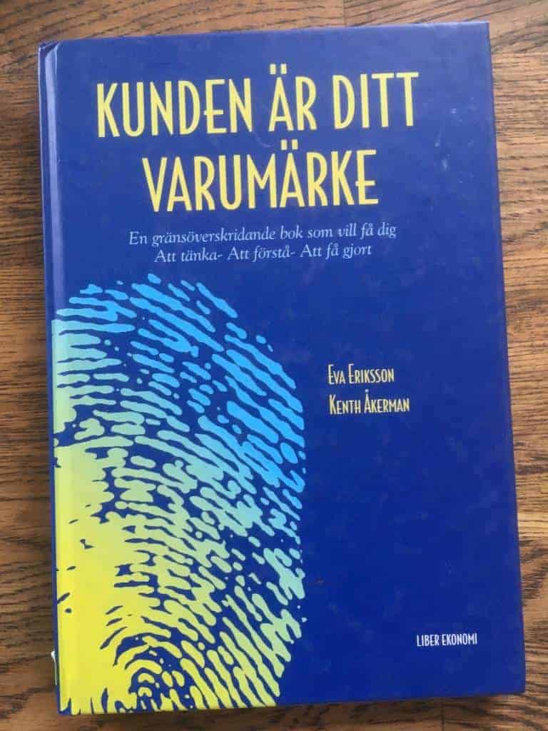 Eva Eriksson ; Kenth Åkerman : Kunden är ditt varumärke - En gränsöverskridande bok som vill få dig Att tänka- Att förstå- Att få gjort