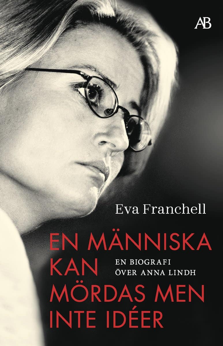 Eva Franchell : En människa kan mördas men inte idéer : en biografi över Anna Lindh