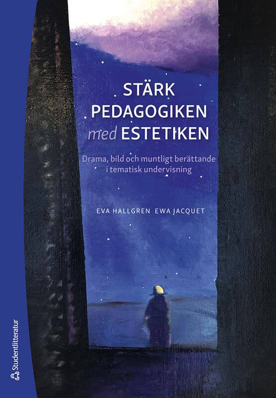 Hallgren, Eva ; Jacquet, Ewa : Stärk pedagogiken med estetiken : drama, bild och muntligt berättande i tematisk undervisning