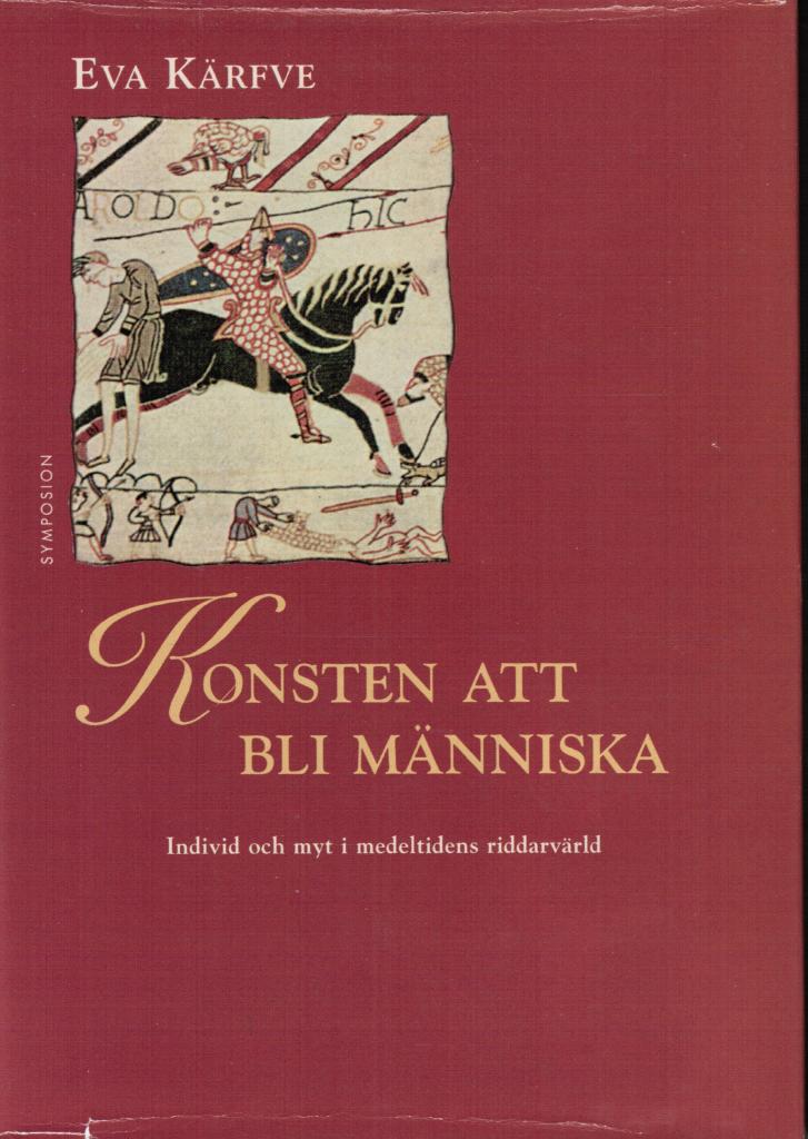 Eva Kärfve : Konsten att bli människa. Individ och myt i medeltidens riddarvärld