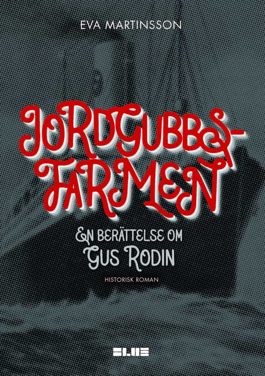 Eva Martinsson : Jordgubbsfarmen : en berättelse om Gus Rodin