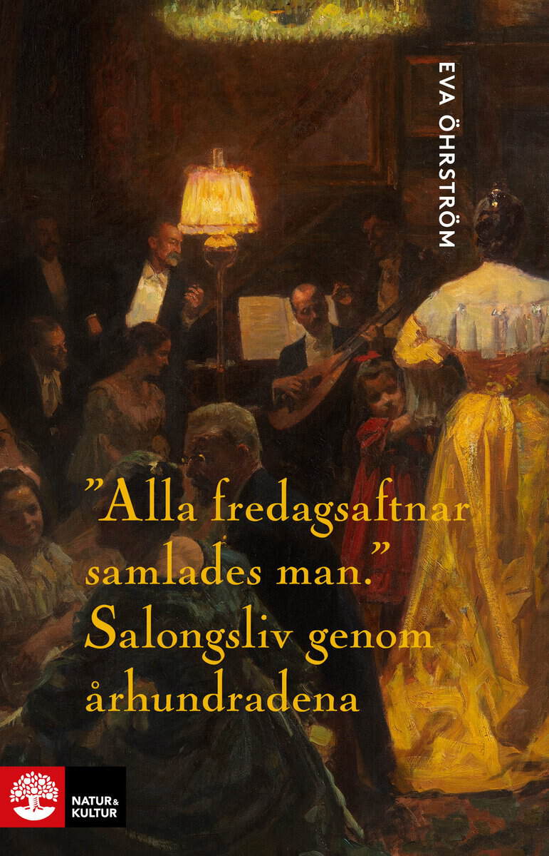 Eva Öhrström : Alla fredagsaftnar samlades man : salongsliv genom århundradena