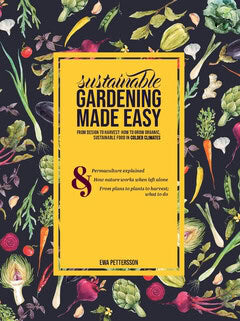Eva Pettersson : Sustainable gardening made easy : from design to harvest: How to grow organic, sustainable food in cold climates