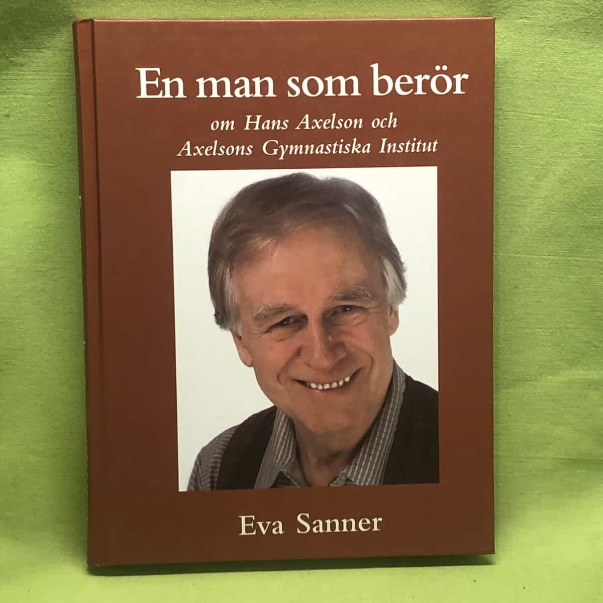Eva Sanner : En man som berör - om Hans Axelson och Axelsons gymnastiska institut