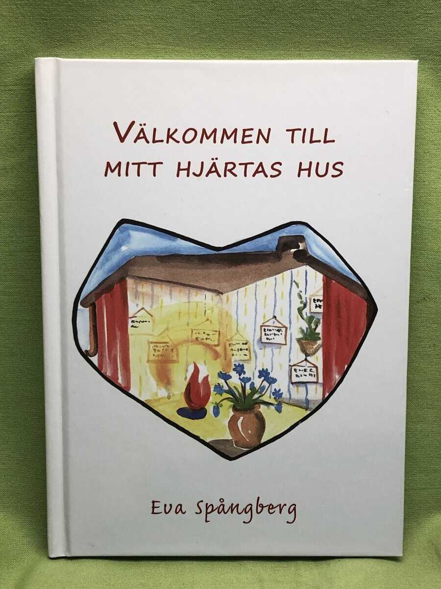 Eva Spångberg : Välkommen till mitt hjärtas hus