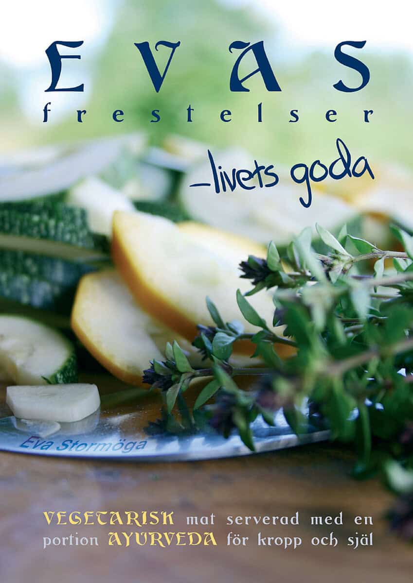 Eva Stormöga : Evas frestelser - livets goda : Vegetarisk mat med en portion ayurveda för kropp och själ