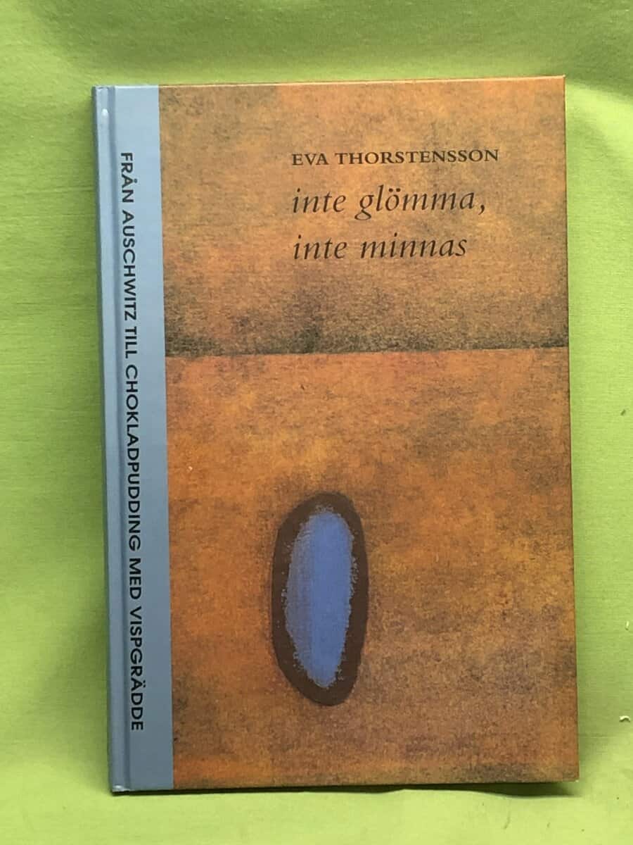 Eva Tjorstensson ; från Auschwitz till chokladpudding med vispgrädde : Inte glömma , inte minnas