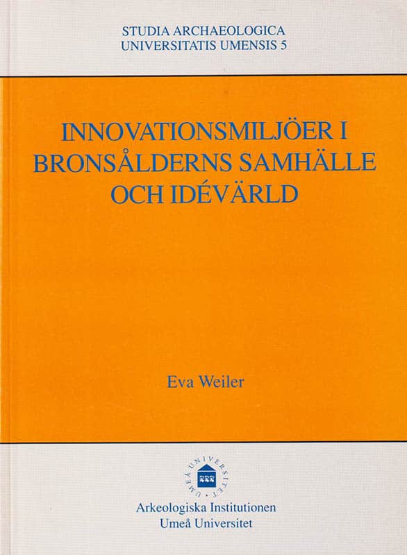 Eva Weiler : Innovationsmiljöer i bronsålderns samhälle och idévärld