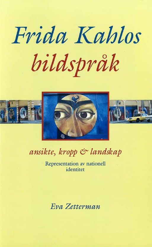 Eva Zetterman : Frida Kahlos bildspråk : ansikte, kropp & landskap - representation av nationell identitet