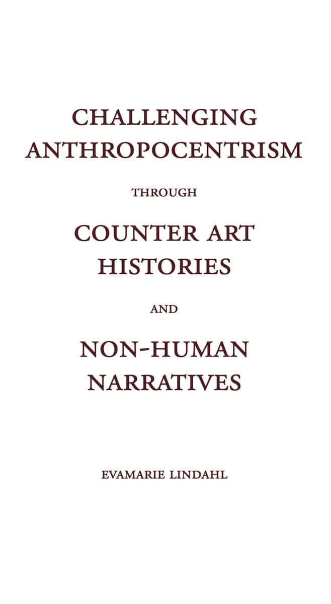 EvaMarie Lindahl : Challenging Anthropocentrism through Counter Art Histories and Non-Human Narratives