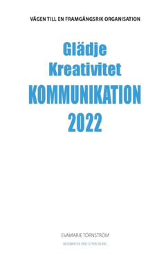 EvaMarie Törnström : Glädje kreativitet kommunikation 2022 : vägen till en framgångsrik organisation