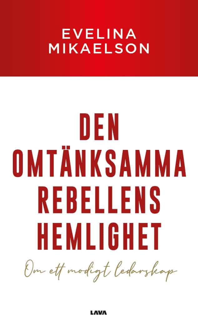 Evelina Mikaelson : Den omtänksamma rebellens hemlighet : om ett modigt ledarskap