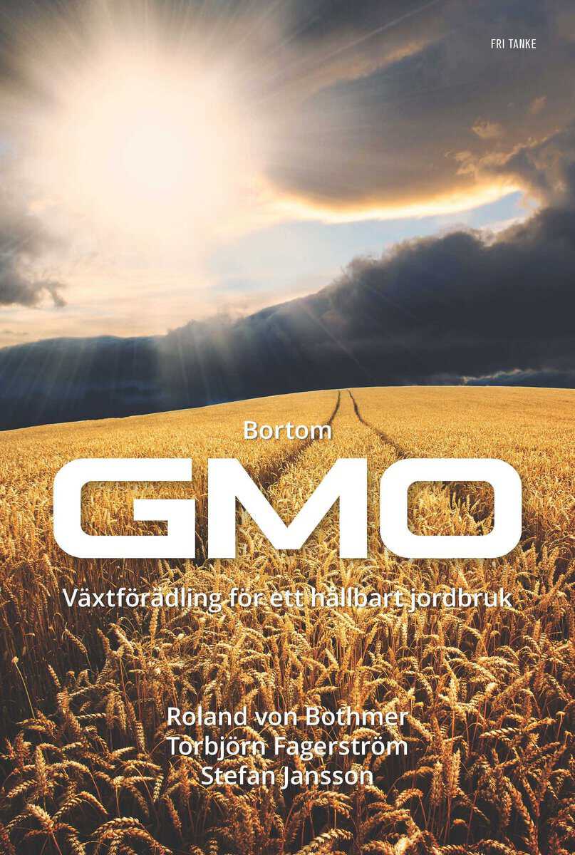 Fagerström, Torbjörn ; Jansson, Stefan ; Bothmer, Roland von : Bortom GMO : vetenskap och växtförädling för ett hållbart jordbruk