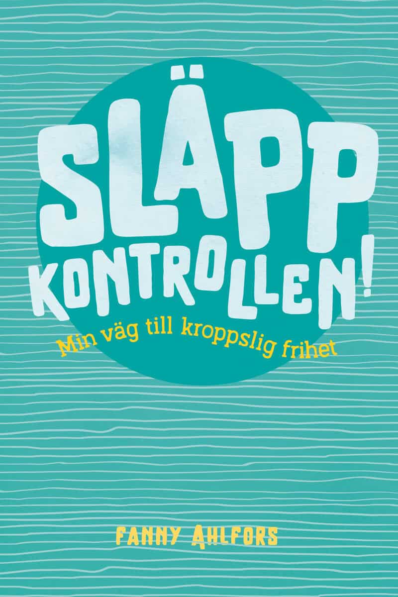 Fanny Ahlfors : Släpp kontrollen : min väg till kroppslig frihet