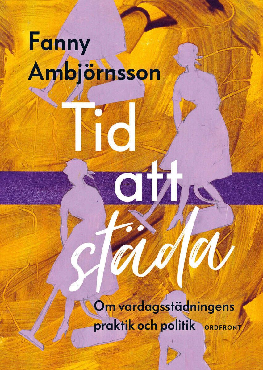 Fanny Ambjörnsson : Tid att städa: Om vardagsstädningens praktik och politik