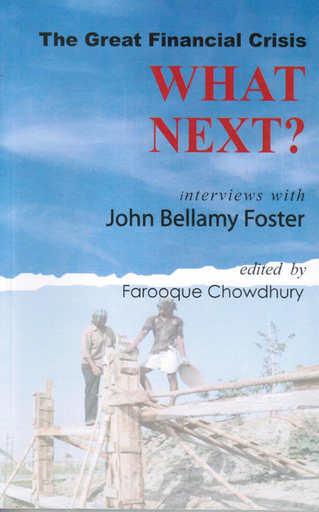 Farooque Chowdhury : The great financial crisis. What next? Interviews with John Bellamy Foster
